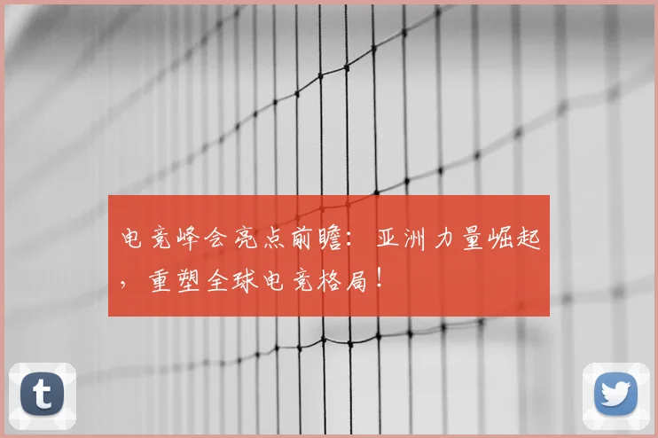 电竞峰会亮点前瞻：亚洲力量崛起，重塑全球电竞格局！