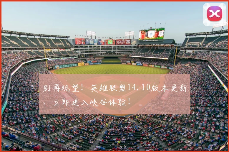 别再观望!英雄联盟14.10版本更新,立即进入峡谷体验!