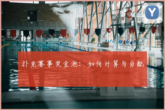 扑克赛事奖金池:如何计算与分配
