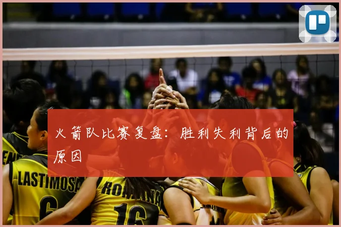 火箭队比赛复盘:胜利失利背后的原因