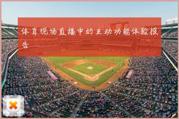 体育现场直播中的互动功能体验报告