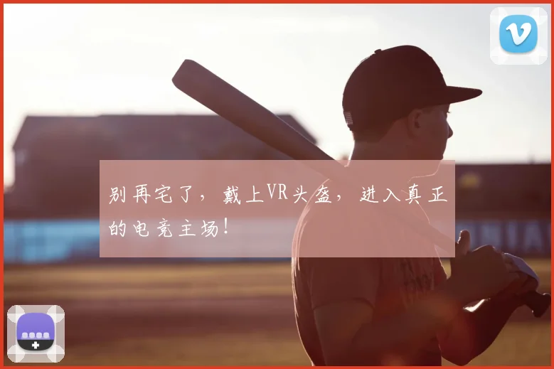 别再宅了，戴上VR头盔，进入真正的电竞主场！