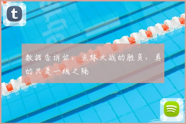 数据告诉你,点球大战的胜负,真的只是一线之隔