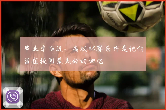毕业季临近，高校杯赛或许是他们留在校园最美好的回忆
