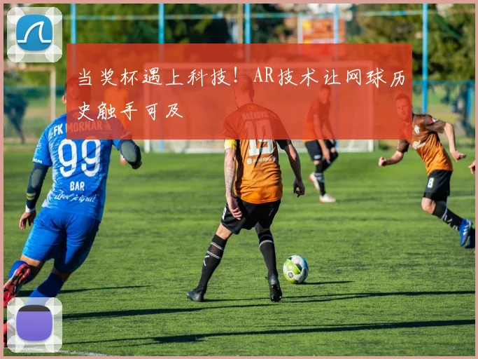当奖杯遇上科技!AR技术让网球历史触手可及