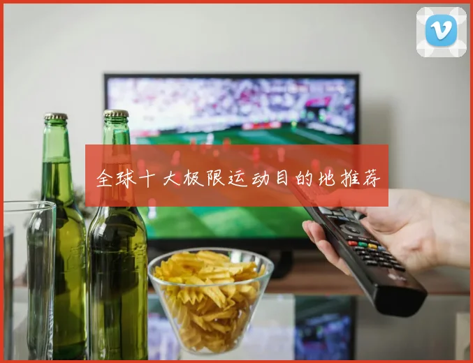 全球十大极限运动目的地推荐