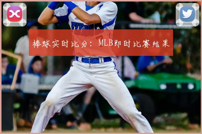 棒球实时比分:MLB即时比赛结果