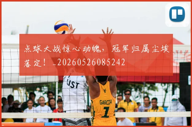 点球大战惊心动魄，冠军归属尘埃落定！_20260526085242