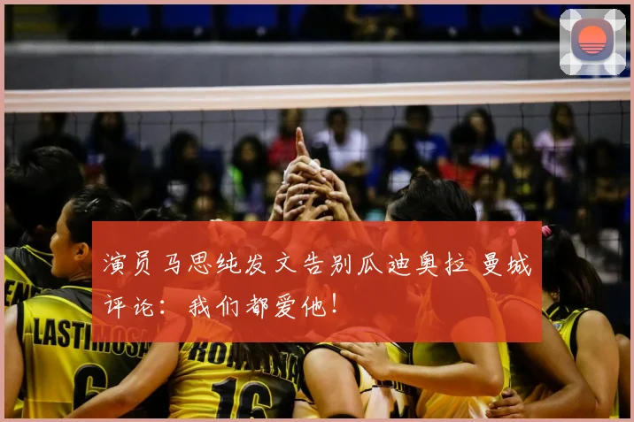 演员马思纯发文告别瓜迪奥拉 曼城评论:我们都爱他!