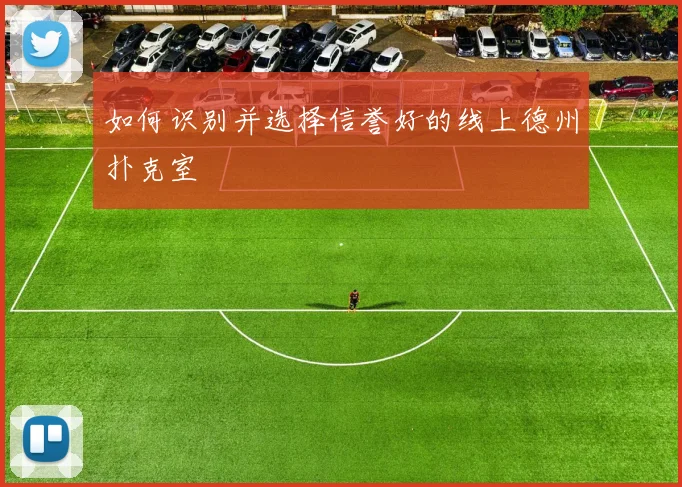 如何识别并选择信誉好的线上德州扑克室